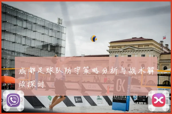 成都足球队防守策略分析与战术解读探讨