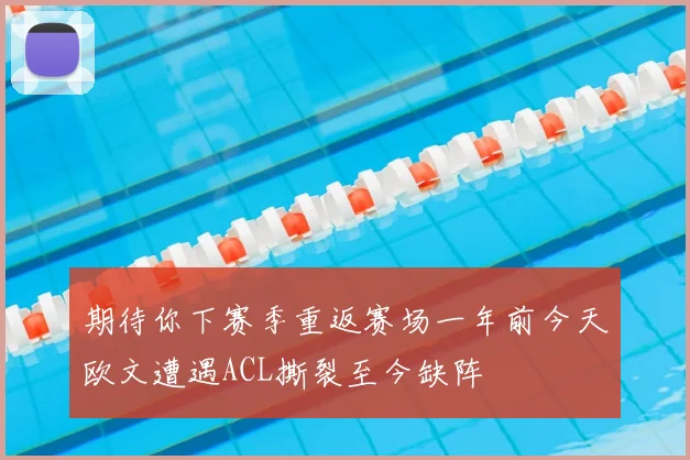 期待你下赛季重返赛场一年前今天欧文遭遇ACL撕裂至今缺阵