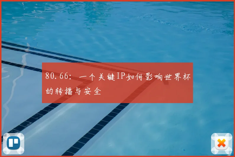 80.66:一个关键IP如何影响世界杯的转播与安全
