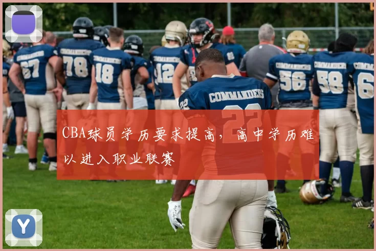 CBA球员学历要求提高，高中学历难以进入职业联赛
