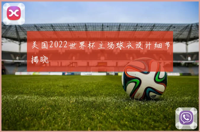 美国2022世界杯主场球衣设计细节揭晓