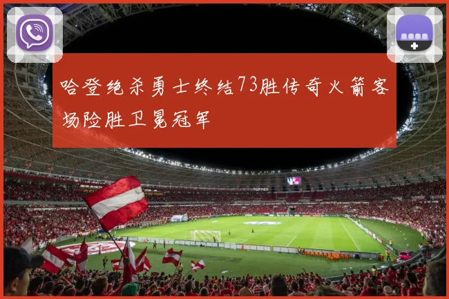 哈登绝杀勇士终结73胜传奇火箭客场险胜卫冕冠军