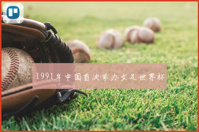 1991年中国首次举办女足世界杯