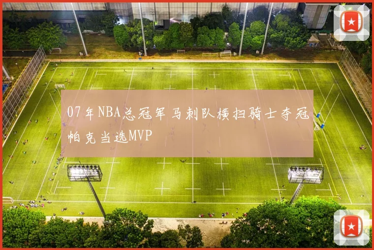 07年NBA总冠军马刺队横扫骑士夺冠帕克当选MVP