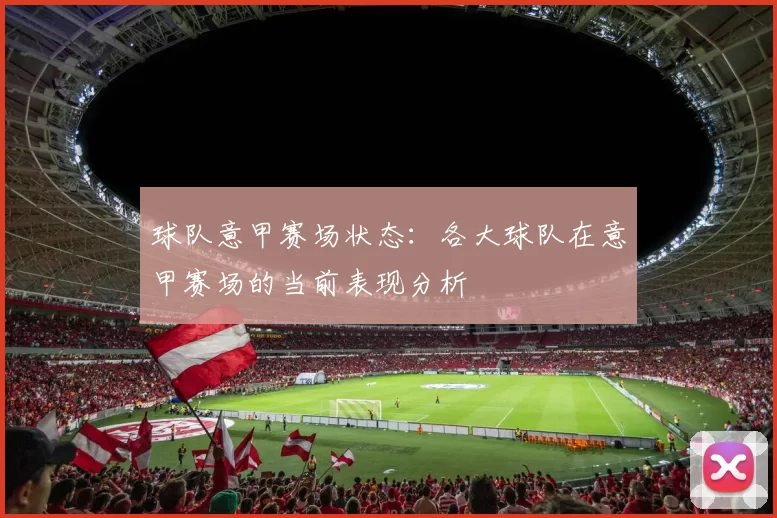 球队意甲赛场状态：各大球队在意甲赛场的当前表现分析