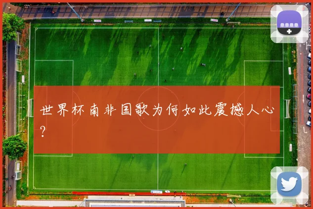 世界杯南非国歌为何如此震撼人心?
