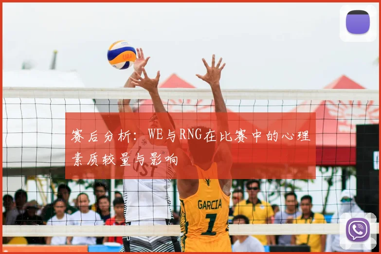 赛后分析:WE与RNG在比赛中的心理素质较量与影响