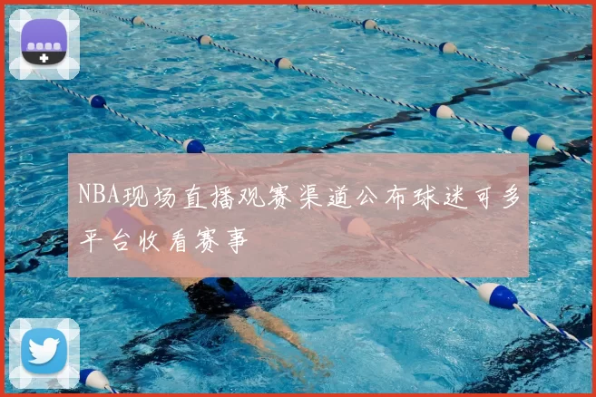 NBA现场直播观赛渠道公布球迷可多平台收看赛事