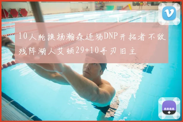 10人轮换杨瀚森连场DNP开拓者不敌残阵湖人艾顿29+10手刃旧主