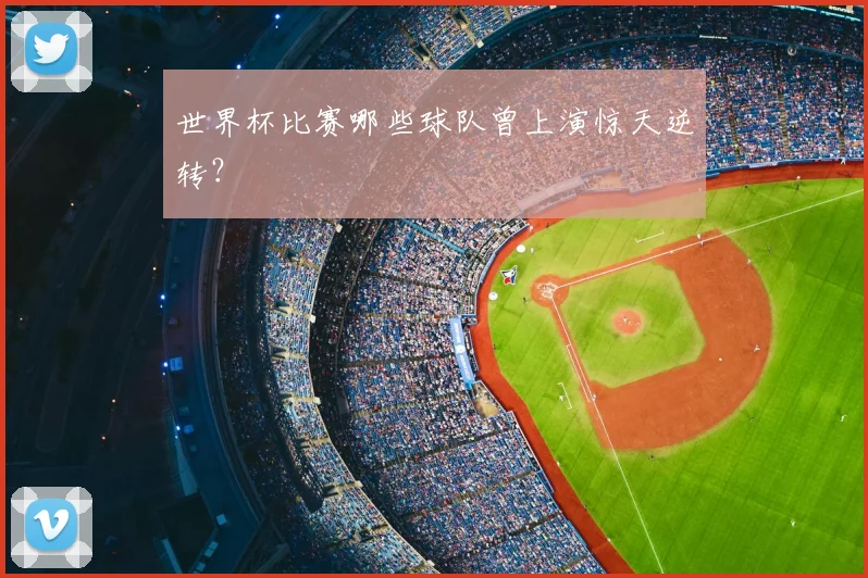 世界杯比赛哪些球队曾上演惊天逆转？