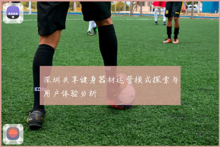 深圳共享健身器材运营模式探索与用户体验分析