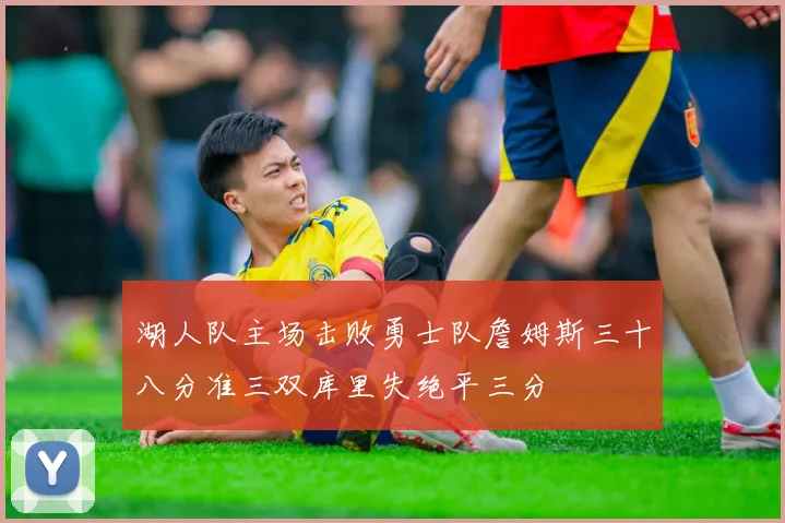 湖人队主场击败勇士队詹姆斯三十八分准三双库里失绝平三分